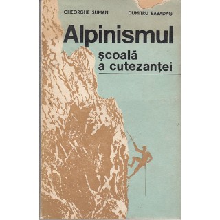 Alpinismul scoala a cutezantei - Gheorghe Suman, Dumitru Babadag