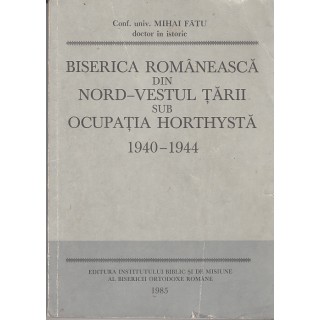 Biserica romaneasca din nord-vestul tarii sub ocupatia horthysta 1940-1944 - Mihai Fatu