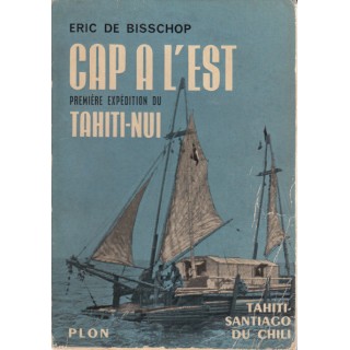 Cap a l'est, premiere expedition du Tahiti-nui - Eric de Bisschop