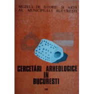 Cercetari arheologice in Bucuresti, vol. IV - colectiv