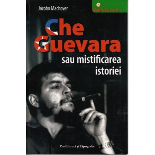 Che Guevara sau mistificarea istoriei - Jacobo Machover