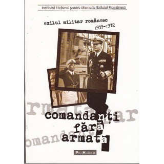 Comandanti fara armata, exilul militar romanesc 1939-1972 - Colectiv
