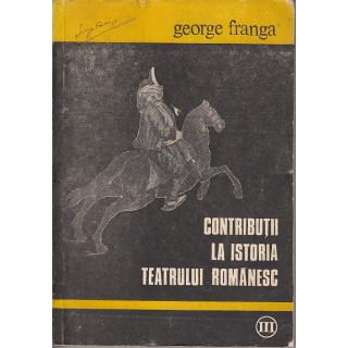 Contributii la istoria teatrului romanesc - George Franga
