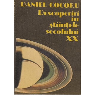 Descoperiri in stiintele secolului XX - Daniel Cocoru