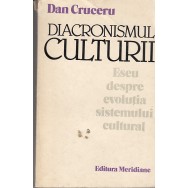 Diacronismul culturii, eseu despre evolutia sistemului cultural - Dan Cruceru