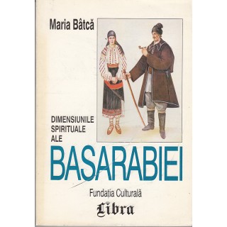 Dimensiunile spirituale ale Basarabiei - Maria Batca