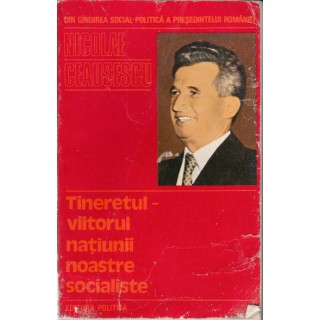 Din gandirea social-politica a presedintelui romaniei, Tineretul-viitorul natiunii noastre socialiste - Nicolae Ceausescu