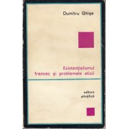 Existentialismul francez si problemele eticii - Dumitru Ghise