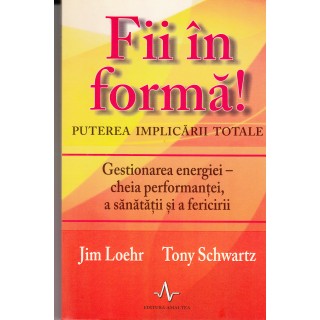 Fii in forma, puterea implicarii totale - Jim Loehr, Tony Schwartz