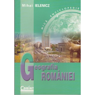 Geografia Romaniei, mica enciclopedie - Mihai Ielenicz