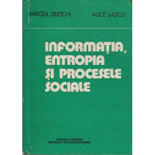 Informatia, entropia si procesele sociale - Mircea Siletchi, Alice Lascu
