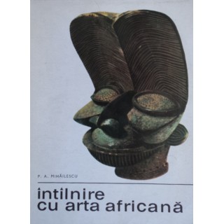 Intilnire cu arta africana - P. A. Mihailescu