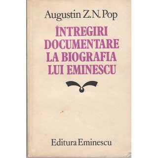 Intregiri documentare la biografia lui Eminescu - Augustin Z. N. Pop