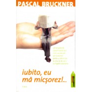 Iubito, eu ma micsorez - Pascal Bruckner