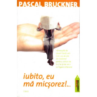 Iubito, eu ma micsorez - Pascal Bruckner