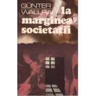 La marginea societatii - Gunter Wallraff