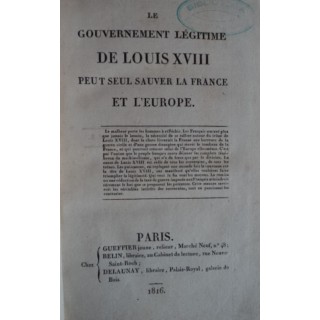 Le gouvernement legitime de Louis XVIII peut seul sauver la France et L'Europe - *