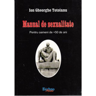 Manual de sexualitate, pentru oameni de plus 50 de ani - Ion Gheorghe Totoianu
