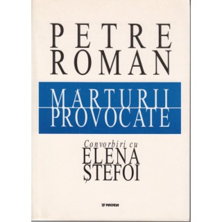 Marturii provocate, convorbiri cu Elena Stefoi - Petre Roman