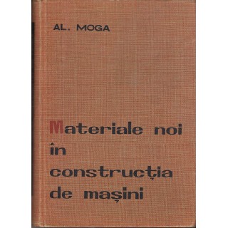 Materiale noi in constructia de masini - Al. Moga