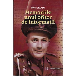 Memoriile unui ofiter de informatii - Ion Grosu