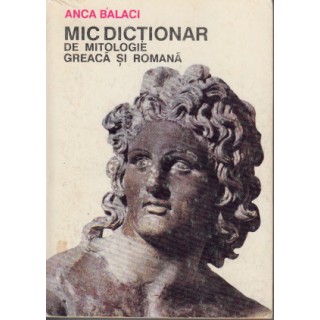 Mic dictionar de mitologie greaca si romana - Anca Balaci