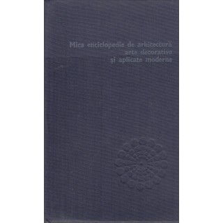 Mica enciclopedie de arhitectura, arte decorative si aplicate moderne, contine imagini - Paul Constantin