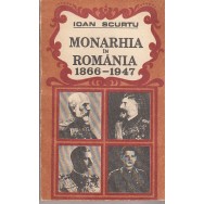 Monarhia in Romania 1866  1947 - Ioan Scurtu