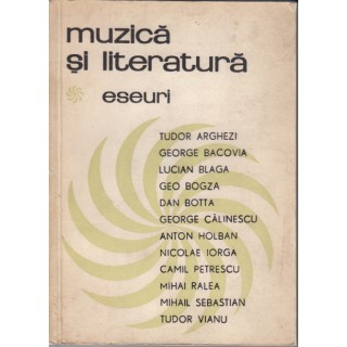 Muzica si literatura, eseuri - Arghezi, Bacovia, Blaga, Holban, Iorga, Petrescu