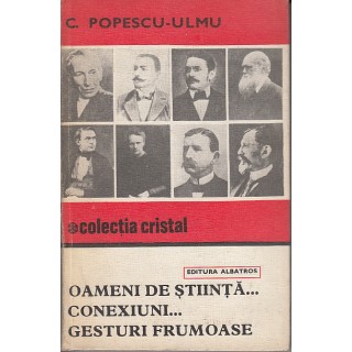 Oameni de stiinta, Conexiuni, Gesturi frumoase - C. Popescu-Ulmu