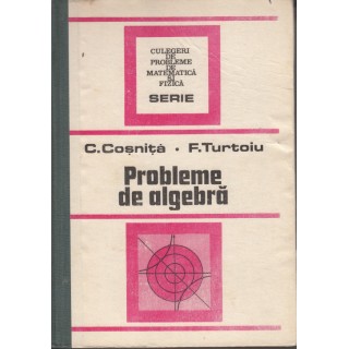 Probleme de algebra - C. Cosnita, F. Turtoiu