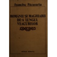 Romanii si magiarii de-a lungul veacurilor - Francisc Pacurariu