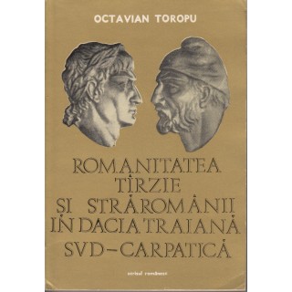 Romanitatea tarzie si straromanii in Dacia Traiana sud-carpatica - Octavian Toropu