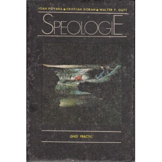 Speologie, ghid practic - Ioan Povara, Cristian Goran, Walter Gutt