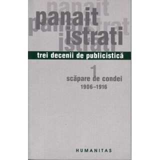 Trei decenii de publicistica - vol. I - Scapare de condei (1906-1916) - Panait Istrati