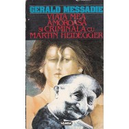 Viata mea amoroasa si criminala cu Martin Heidegger - Gerald Messadie