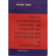 Viata si extraordinarele prevestiri ale neasemuitului astrolog si profet Nostradamus si sfirsitul lumii - Nicolae Stoie