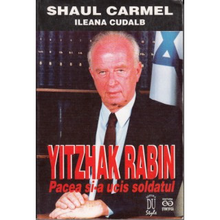 Yitzhak Rabin, pacea si-a ucis soldatul - Shaul Carmel, Ileana Cudalb
